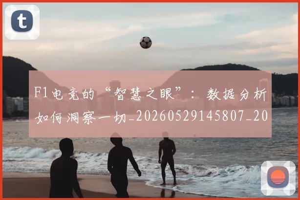 F1电竞的“智慧之眼”：数据分析如何洞察一切_20260529145807_20260702043335