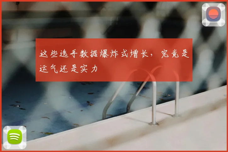 这些选手数据爆炸式增长，究竟是运气还是实力