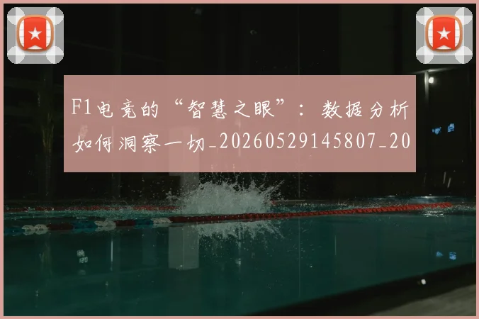 F1电竞的“智慧之眼”：数据分析如何洞察一切_20260529145807_20260702043335