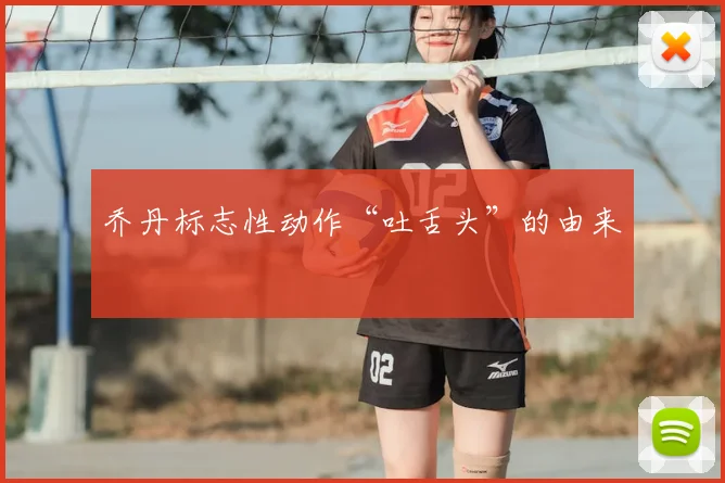 乔丹标志性动作“吐舌头”的由来